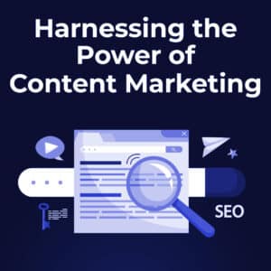 Harnessing the Power of Content Marketing
