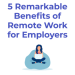 5 Remarkable Benefits of Remote Work for Employers