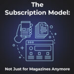 The Subscription Model: Not Just for Magazines Anymore